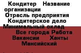 Кондитер › Название организации ­ Dia Service › Отрасль предприятия ­ Кондитерское дело › Минимальный оклад ­ 25 000 - Все города Работа » Вакансии   . Ханты-Мансийский